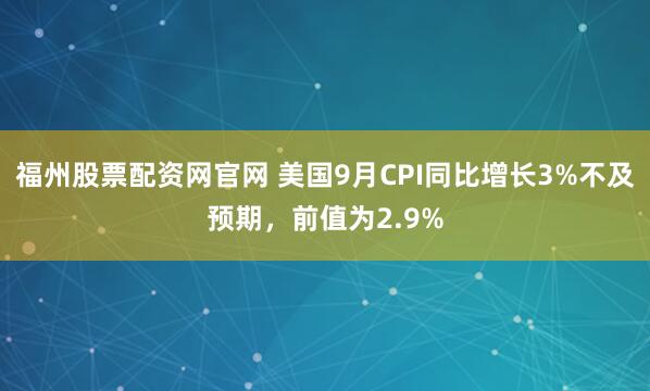 福州股票配资网官网 美国9月CPI同比增长3%不及预期，前值为2.9%